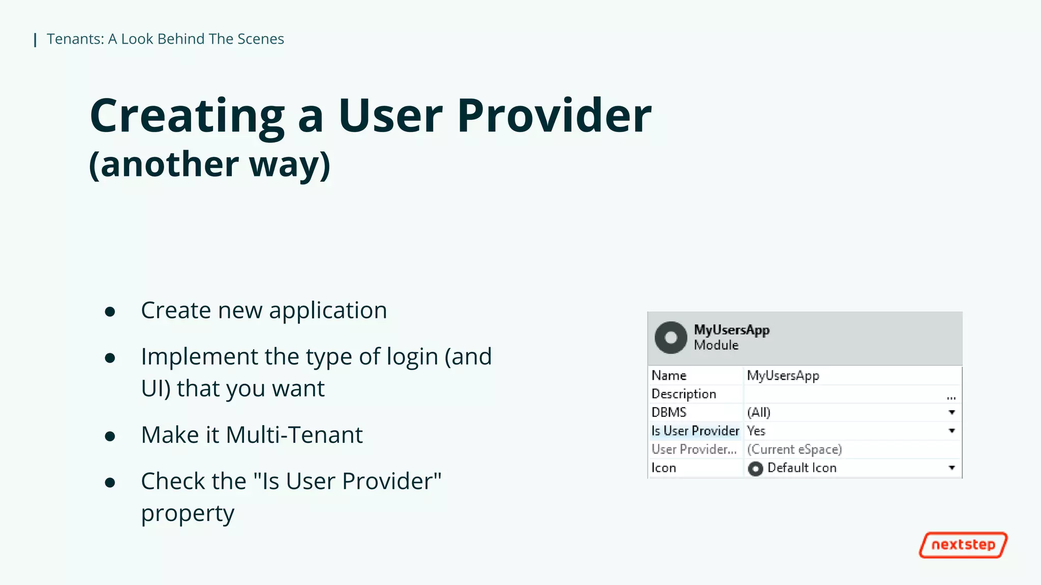 | Tenants: A Look Behind The Scenes
Creating a User Provider
(another way)
● Create new application
● Implement the type of login (and
UI) that you want
● Make it Multi-Tenant
● Check the "Is User Provider"
property
 