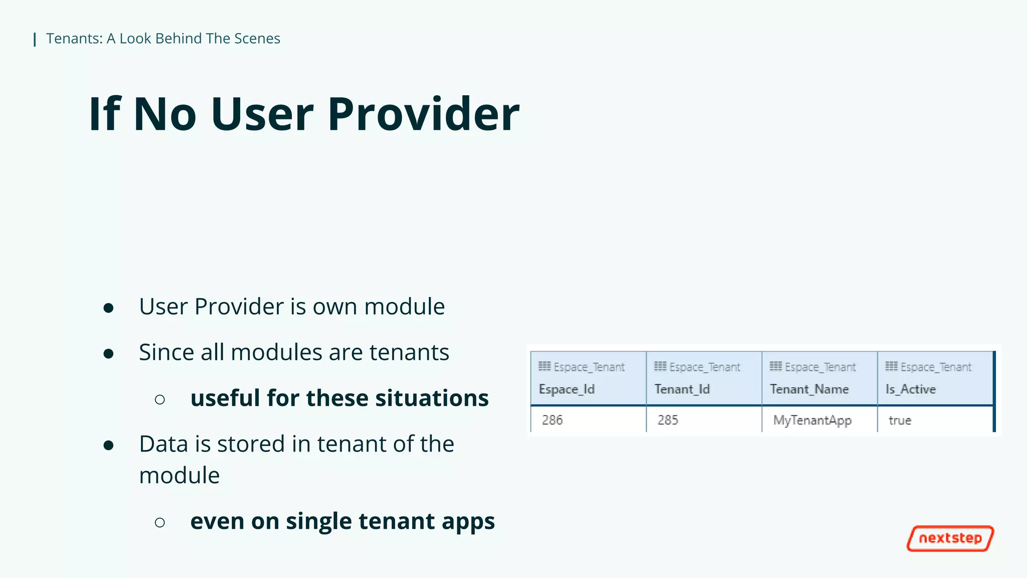 | Tenants: A Look Behind The Scenes
If No User Provider
● User Provider is own module
● Since all modules are tenants
○ useful for these situations
● Data is stored in tenant of the
module
○ even on single tenant apps
 