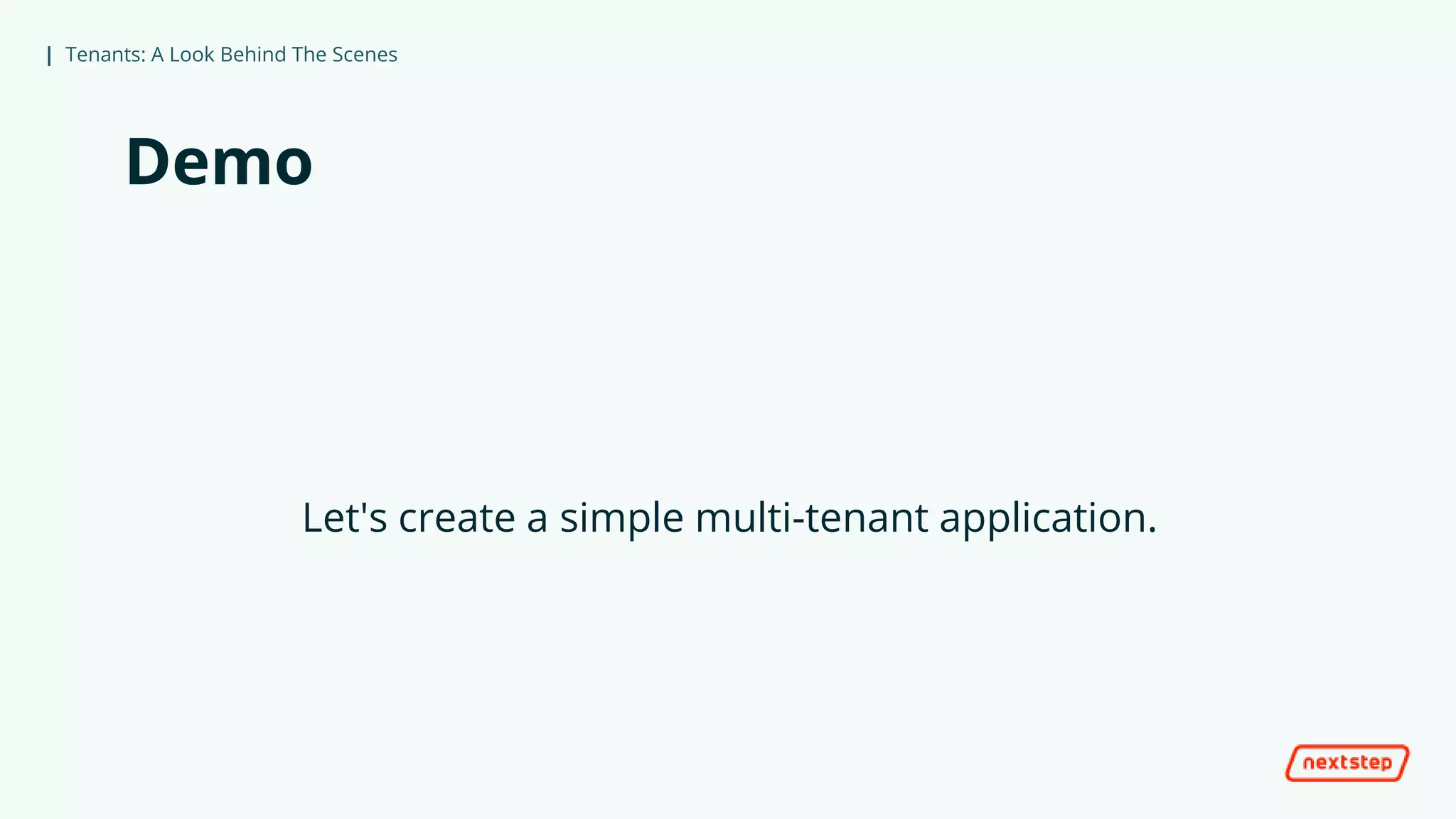 | Tenants: A Look Behind The Scenes
Demo
Let's create a simple multi-tenant application.
 