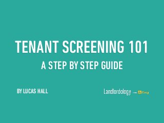BY LUCAS HALL
TENANT SCREENING 101
A STEP BY STEP GUIDE
 