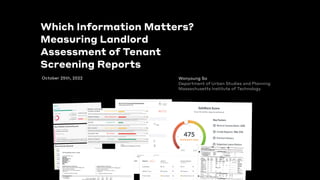 Which Information Matters?
Measuring Landlord
Assessment of Tenant
Screening Reports
Wonyoung So
Department of Urban Studies and Planning
Massachusetts Institute of Technology
October 25th, 2022
 