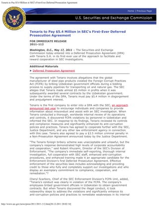 Tenaris to Pay $5.4 Million in SEC's First-Ever Deferred Prosecution Agreement


                                                                                                         Home | Previous Page




                             Tenaris to Pay $5.4 Million in SEC's First-Ever Deferred
                             Prosecution Agreement
                             FOR IMMEDIATE RELEASE
                             2011-112

                             Washington, D.C., May 17, 2011 – The Securities and Exchange
                             Commission today entered into a Deferred Prosecution Agreement (DPA)
                             with Tenaris S.A. in its first-ever use of the approach to facilitate and
                             reward cooperation in SEC investigations.

                             Additional Materials
                                Deferred Prosecution Agreement

                             The agreement with Tenaris involves allegations that the global
                             manufacturer of steel pipe products violated the Foreign Corrupt Practices
                             Act (FCPA) by bribing Uzbekistan government officials during a bidding
                             process to supply pipelines for transporting oil and natural gas. The SEC
                             alleges that Tenaris made almost $5 million in profits when it was
                             subsequently awarded several contracts by the Uzbekistan government.
                             Under the terms of the DPA, Tenaris must pay $5.4 million in disgorgement
                             and prejudgment interest.

                             Tenaris is the first company to enter into a DPA with the SEC, an approach
                             announced last year to encourage individuals and companies to provide
                             information about misconduct and assist with an SEC investigation. When
                             Tenaris conducted a thorough, worldwide internal review of its operations
                             and controls, it discovered FCPA violations by personnel in Uzbekistan and
                             informed the SEC. In response to its findings, Tenaris reviewed its controls
                             and compliance measures and significantly enhanced its anti-corruption
                             policies and practices. Tenaris has agreed to cooperate further with the SEC,
                             Justice Department, and any other law enforcement agency in connection
                             with this case. Tenaris also agreed to pay a $3.5 million criminal penalty in
                             a Non-Prosecution Agreement announced today by the Justice Department.

                             “The Tenaris foreign bribery scheme was unacceptable and unlawful, but the
                             company’s response demonstrated high levels of corporate accountability
                             and cooperation,” said Robert Khuzami, Director of the SEC’s Division of
                             Enforcement. “The company’s immediate self-reporting, thorough internal
                             investigation, full cooperation with SEC staff, enhanced anti-corruption
                             procedures, and enhanced training made it an appropriate candidate for the
                             Enforcement Division’s first Deferred Prosecution Agreement. Effective
                             enforcement of the securities laws includes acknowledging and providing
                             credit to those who fully and completely support our investigations and who
                             display an exemplary commitment to compliance, cooperation, and
                             remediation.”?

                             Cheryl Scarboro, Chief of the SEC Enforcement Division’s FCPA Unit, added,
                             “Tenaris’s conduct was clearly in violation of the FCPA. The company’s
                             employees bribed government officials in Uzbekistan to obtain government
                             contracts. But when Tenaris discovered the illegal conduct, it took
                             noteworthy steps to address the violations and significantly enhance its
                             anti-corruption policies and practices to remediate weaknesses in its internal


http://www.sec.gov/news/press/2011/2011-112.htm[28-12-2011 20:02:14]
 