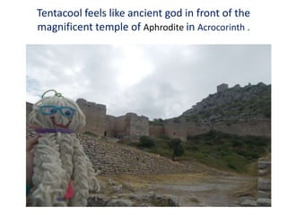 Tentacool feels like ancient god in front of the
magnificent temple of Aphrodite in Acrocorinth .
 