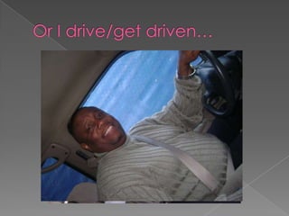 Or I drive/get driven…