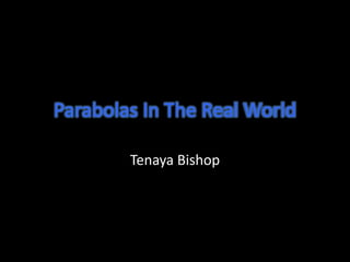 Parabolas In The Real World
Tenaya Bishop
 
