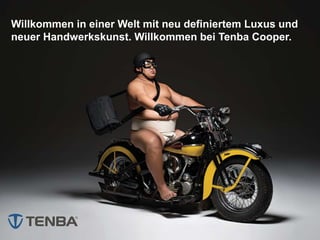 Willkommen in einer Welt mit neu definiertem Luxus und
neuer Handwerkskunst. Willkommen bei Tenba Cooper.
 