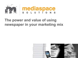 The power and value of using
newspaper in your marketing mix
 