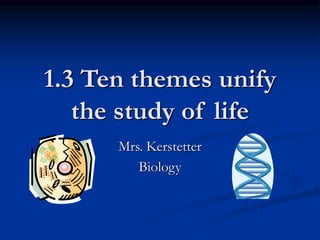 1.3 Ten themes unify
the study of life
Mrs. Kerstetter
Biology
 