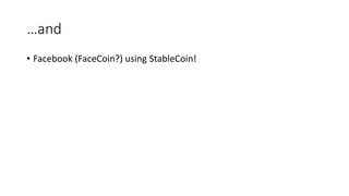 …and
• Facebook (FaceCoin?) using StableCoin!
 