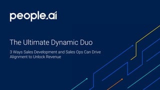 The Ultimate Dynamic Duo
3 Ways Sales Development and Sales Ops Can Drive
Alignment to Unlock Revenue
 