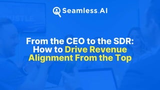 From the CEO to the SDR:
How to Drive Revenue
Alignment From the Top
 