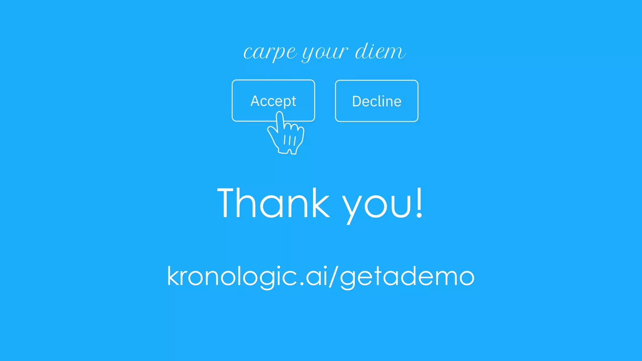 carpe your diem
Thank you!
kronologic.ai/getademo
 