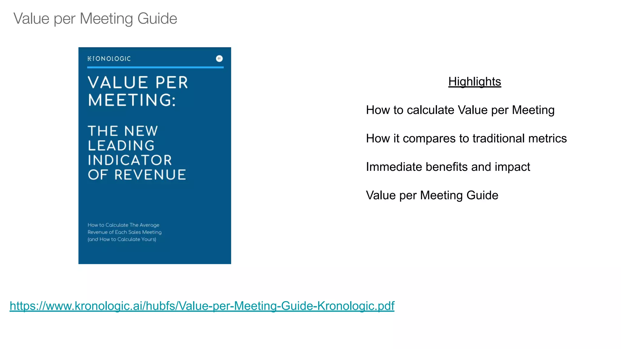 https://www.kronologic.ai/hubfs/Value-per-Meeting-Guide-Kronologic.pdf
Value per Meeting Guide
Highlights
How to calculate Value per Meeting
How it compares to traditional metrics
Immediate benefits and impact
Value per Meeting Guide
 