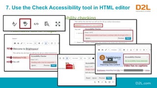 7. Use the Check Accessibility tool in HTML editor
• Examples of content accessibility checking
• Heading order
• Alternat...