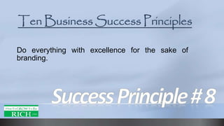 Do everything with excellence for the sake of
branding.
 