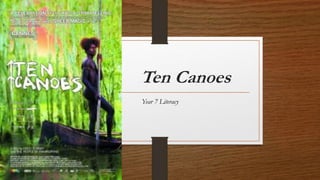 Ten Canoes
Year 7 Literacy
 