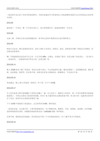 应届生求职大礼包 应届生求职网 YingJieSheng.COM
应届生求职网 http://www.yingjiesheng.com 第 121 页 共 214 页
二刷过程中还注重了对参考答案的研究。开始有意通过学习答案网站上的标准解答来提升自己代码的运行效率和
可读性。
2016.06
临时接了一个项目，整一个月花在项目上，加之即将期末考，备战进程暂停一月有余。
2016.08
完成二刷。开始对之前记录的刷题总结、看书时记录的不熟悉知识点进行整理复习。
2016.09
校招正式启动，铺天盖地的宣讲会，基本上就忙于宣讲会，投简历，面试。虽然此时对鹅厂的执念已经颇深，但
后路还是要备的。
鹅厂开始做校招宣讲会时手头已有一小公司的 offer，心稍定。在线投了简历，但没去鹅厂的宣讲会。一是当时与
一面试冲突，二是感觉听或不听反正是一定要去鹅厂的。
2016.09.14
晚上 19:00 参加了鹅厂的笔试。笔试分为两个部分，不定项选择和大题。覆盖范围很广，包括数据结构、操作系
统、动态规划、线程等。但总体不难，如果有好好复习基础知识一般都能过。不过高分不易。
2016.09.16
笔试通过，晚上 21 点多接到一面短信，约了第二天下午 14:00。
2016.09.17
早上很早起来又把早就快翻烂了的笔记本翻了一遍，在心里过了一遍简历上的项目。第二个项目招聘季开始前就
搞清楚了，不担心出现实习面试时的囧像，但对于 6 月做的项目总感觉准备不够。9 点给当时一起做项目的同学
打了电话，把项目从头到尾好好整理了遍。
下午 13:00 不到就到了面试地点。忐忑的等到 14:00，准时面试。
一面是技术面，无自我介绍。主要考察基础知识。问了数据结构、数据库、多态、虚拟机、虚函数、内存泄漏、
进程和线程的区别等。问数据结构的时候还问了 LintCode 原题 -带环链表。
总体不难，感觉面试官较满意，所以面试完不到三个小时就收到短信，约了 18 号 9 点半的面试。
2016.09.18
 