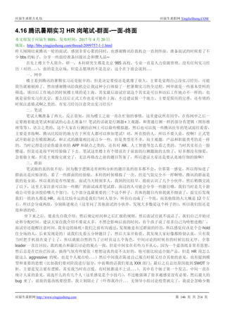 应届生求职大礼包 应届生求职网 YingJieSheng.COM
应届生求职网 http://www.yingjiesheng.com 第 146 页 共 214 页
4.16 腾讯暑期实习 HR 岗笔试-群面-一面-终面
本文原发于应届生 BBS，发布时间：2017 年 4 月 20 日
地址：http://bbs.yingjiesheng.com/thread-2099757-1-1.html
昨天刚刚结束腾讯一轮的面试，感到非常心累的同时，也感谢腾讯给我机会一直到终面，准备面试的时候看了不
少 bbs 的帖子，分享一些面经准备回报社会和攒人品~
首先上楼主个人简介，研一，本科研究生都是北京 985 高校，专业一直是人力资源管理，没有任何实习经
历（对的。。。），面的是北京场，但是志愿填的不是北京，这个在下面会说到。。。
一、网申
楼主看到腾讯的暑期实习还是挺早的，但是决定要投还是犹豫了很久，主要是觉得自己没实习经历，可能
简历就被刷掉了，然而感谢腾讯给我机会让我这种小白体验了一把暑期实习的全过程。网申就是一些基本资料的
筛选，填以后工作地点的时候楼主填的是上海，其实最后面试官说这个其实是可以和以后工作地点不一样的，也
就是说你实习在北京，那么以后正式工作也是可能在上海，不过建议报一个地方。主要是简历的完善，还有填的
时候注意格式啊之类的，有实习经历注意突出实习经历！
二、笔试
笔试大概准备了两天，反正很短，因为楼主之前一直在忙别的事情，这里建议所有同学，在你网申之后一
定要抱着能进笔试和面试的心态去准备！！笔试的话就是行测题+主观题，和普通行测一样的部分有逻辑（图形推
理等等）、语言之类的，这个大家在行测的官网上可以做些模拟题，然后也可以找一些腾讯往年的笔试面经看看，
主要是多练啊，腾讯比较好的地方在于所有人都可以参加笔试！对，所有投的人，所以不要大意，投啊！正式笔
试开始前会有模拟测试，和正式的题量相比而言少一些，但是类型差不多，而主观题，产品和职能类考的是一样
的，当时记得是讨论你最喜欢的 APP 和缺点之类的，还有对 AR、人工智能等怎么看之类的，当时其实有点一脸
懵逼，但是还是按平时经验做了下去。笔试这里楼主有个错误在于前面的行测题做的太快了，好多都没有细看，
急着做主观，但是主观做完就交了，无法再修改之前的题目答案了，所以建议大家还是要认真地仔细的做啊！
三、群面
笔试做的真的很不好，因为数字逻辑还有材料分析的题目真的很多都不会，全靠第一感觉，所以得知进了
群面还是应惊讶的。看了一些群面的经验贴，本科的时候模拟了一次，但是气氛完全不一样啊喂，腾讯的群面是
我的处女面，所以真的是有些紧张。面试当天特别多人，我到的比较早，提前认识了几个小伙伴，然后稍微交流
了以下，这里大家注意可以加一些鹅厂的面试或者笔试群，面过的人可能会分享一些题目哦，我们当时是关于游
戏公司资金该投给哪几个部门，七个部分选最重要的三个这个样子，具体的题目内容我就不细说了，面完后发现
我们一组的人都是 HR，而且比较幸运的是我们当时人很少，所有自动成了一个组，而其他组的人大概是 12 个左
右，所以会分成两组，分别陈述观点（这里问了其他面试的小伙伴，发现大多数是这个样子的），所以我们组还是
很和谐的哈。
坐下来之后，要求先自我介绍，然后规定时间和之后汇报的规则，然后面试官就不说话了，我们自己开始讨
论和分配时间。建议大家自我介绍不要说太多，不然会影响后面的时间，有个孩子说了很多自己为啥想进鹅厂，
面试官还提醒注意时间。我旁边的妹纸（我们之前有沟通过，发现她是有过群面的经历，所以感觉应该是个会 hold
住全场的人，后来发现是的）说我们先看五分钟题目了，然后大家开始看，我发现大家好像都特别认真，只有我
当时把手机放在桌子上了，所以就挺自然的当了计时员这么个角色，中间讨论的时候有的时候比较无序，全靠
leader 一直往回拉，我的观点和最后讨论的观点一致，但是中间实在有些力不从心，因为一个蓝孩纸非常有思想，
然后总是在巴拉巴拉说，搞得气氛有些紧张（想想这真的是不太好的，他可能比较适合做产品，但是 HR 岗怎么
能这么 aggressive 的呢，也是个人观点哈。。。）然后中间我在陈述自己观点时候又结合其他的意见，也有提到模
型和重要的思想（比如我们要对阶段进行划分，中前期的话我们要选 XXX 部门，最后之后总结原因提到 SWOT 分
析，主要是发言要有逻辑，其实我当时有点慌，有时候都说不上话。。。）。其中有个妹子第一个发言，中间一直在
统计大家的意见，说选什么的有几个人（这里感觉是个小技巧），不过她强调了很多遍感觉没有必要，然后最大的
bug 来了，前面的蓝孩纸要投票，我立刻阻止了（吓得我冷汗。。。无领导小组讨论投票就完了，我说会忽略少数
 