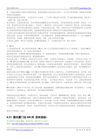 应届生求职大礼包 应届生求职网 YingJieSheng.COM
应届生求职网 http://www.yingjiesheng.com 第 176 页 共 214 页
第二天就收到通知让周四去西格玛复试，看面经猜想应该是总监压力面了，并对自己说要坚强，就算他不给好脸
色我也笑着温暖他。
等着面试的时候有些紧张，不过还有 4 个小伙伴，三个本科，都是很牛的学校。不过他们都是营销岗，我们 5 个
一起聊了聊，还建了微信群。
进去面试后，总监因为接电话一直在和我说很抱歉他有点忙不好意思，当时就觉得总监人好好啊。我真的一点不
介意，他这样反而让我不那么紧张了。因为有了一面的经历，我回去回顾了下电影知识。挺有用。总监的问题还
是比较专业，问到后来让我觉得自己是他的一个挺好的采访对象，哈哈。比如你们这个年龄段都喜欢什么电影啊，
什么渠道会影响你们的观影选择呢。我能感觉到他是真的想了解我们这个年龄段的观影需求。
当其他小伙伴在微信群中说总监就问两个问题且听答案一直在看朋友圈的时候，我就觉得总监面我的时候还算是
比较认真的。因为他一直是看着我听我回答，并且问题比较多，想刷朋友圈的时候还和我说了下，这个问题你不
用急着回答，先想想，我刷会朋友圈。我说好，您刷。总监人真的也很 nice。
后来也是了解到，群里 5 个面试的，进 HR 面的就我一个。不过他们岗位不同，都十分优秀。
5、HR 面
下午复试面试出来，刷了微信发现变成了 HR 面，晚上九点多收到短信和邮件今天上午就来面了。发现来 HR 面
的同学的岗位都不太一样，觉得大家都是精英。
我到的算早的，见到我的 HR 的时候候场就我一个，他找我要简历，当时就觉得他很 nice。他给人感觉很友好，
叫你名字的时候让你感觉很亲切，像是熟悉的朋友。
来之前也了解了一些 HR 面，比较注重个人经历。的确。上来就问了我的家乡，父母职业，后来还问了男友。但
是，HR 果然是内容编辑的 HR，挺专业的，突然问了我很多关于新闻的东西，比如聊起了日本安保法案。说实话，
回答我用的都是积累。因为这是我以为一面的问题，后来准备电影和视频，就没有想太多新闻了。我边回答就边
想，为什么又感觉是在面试新闻了。而且 HR 对我说的电影编辑什么的并没有太多触动，而是一直在聊媒体实习
和新闻。
看面经说要记着不要聊太 High，因为 HR 有些问题可能只是看上去漫不经心。后来想想的确如此。似乎他一直在
引导说什么对之前实习单位的负面反馈，工作中遇到的困难，你自己觉得如果现在处理怎么样处理更好，有没有
为来面试准备什么等等。这就是高明的 HR 啊，虽然不直接问你缺点，但在你回答中可以感受到你是不是对工作
或者领导有负面情绪，有没有领导能力等等，所以说，一定不要说太多坏话。不过如果一个人一点缺点都没有的
话，HR 也会觉得你伪装吧。反正我是觉得吧，适当暴露一点缺点也没什么，这样更真实。顺其自然，有缘自会留
下。
HR 和我聊了大概有半个多小时，问了好多问题。我挺感激他的，有瞬间感觉好像相亲啊。而且他很绅士，出来他
还给我开门，我说您先走，他说你先吧。然后我就各种感谢啊。
在腾讯每次面试后都想笑，不知道为什么。真的是感恩，不管如何，都感谢腾讯给了我笔试、初试、复试、HR
面试的机会，开了眼界涨了姿势，对我今后求职是有经验的，让我感受了互联网企业的魅力，真的是知足。尤其
感激所遇到的三个面试官，很庆幸他们都是男士，各有风格，却又都一样的好。里面所接触到的其他员工也都挺
好。面试真的是刷新了我对腾讯的看法，让我对它刮目相看，也觉得和它很有缘分，感觉以后要经常安利可爱的
小企鹅了。所有面试均在一周进行，说实话有些忙碌，不过为自己努力的感觉很充实很美好，也称赞腾讯的高效。
希望有个好消息。加油！
4.31 腾讯厦门站 HR 岗 进终面啦~
本文原发于应届生 BBS，发布时间：2015 年 9 月 24 日
地址：http://bbs.yingjiesheng.com/thread-1982889-1-1.html
 