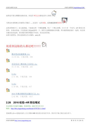 应届生求职大礼包 应届生求职网 YingJieSheng.COM
应届生求职网 http://www.yingjiesheng.com 第 35 页 共 214 页
虽然说不要太频繁的切换页面，但是在 4 次之内都是没什么事的
当然也有童鞋跳太多被禁止答题了……还是有一定的风险，还有就是你得有时间
卤煮讲得够多了，好人做到底，下面就安利一个模拟题囖，用了一下佛山招聘，黄锐伟多一个问号，VIT 菁英汇的
资料，非商业用途，只是造福大家[/url]说明一下，附件只是模拟题而非真题，所以题型都是混在一起的，而且部
分题目没有选项，部分题目图形和题目不对应，而且没有答案。
卤煮只是转发，所以没找到完全正确的，sorry 啦
祝看到这贴的人都过吧！！！！！
腾讯笔试真题集锦.doc
15.95 KB, 下载次数: 598
对话实录丨腾讯线上宣讲会.doc
33.15 KB, 下载次数: 262
2.doc
2.31 MB, 下载次数: 589
3.doc
2.39 MB, 下载次数: 617
2016 年腾讯模拟笔试题目汇总.doc
2.62 MB, 下载次数: 1017
2.26 2016 校招--HR 职位笔试
本文原发于应届生 BBS，发布时间：2015 年 9 月 5 日
地址：http://bbs.yingjiesheng.com/thread-1978728-1-1.html
发帖攒人品~~发现应届生上关于腾讯 HR 岗位的分享实在不多，所以写个帖子跟大家分享下。
 