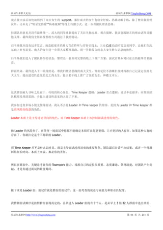 应届生求职大礼包 应届生求职网 YingJieSheng.COM
应届生求职网 http://www.yingjiesheng.com 第 66 页 共 214 页
观点提出以后很快就得到了南大女生的 support，那位南大的女生有创业经验，思路清晰干练，除了赞同我的提
议外，还补充了”明星受伤妆“”病毒视频“等线上传播方式。进一步帮团队理清思路。
但团队的意见并没有最终统一，武大的同学重新提出了关注失独儿童，观点强硬。我以资源缺乏的理由试图说服
他无果，最终我们全组以投票的方式通过了我的提议。
后半场我并没有过多发言，而是把更多的精力花在聆听与穿针引线上，主动 CUE 给没有发言的同学，让他们在此
基础上补充意见。南大的女生进一步帮大家整理思路，而一开始发言的北大女生转入记录的角色。
后半场我们进入了团队协作的状态，整理出一套相对完整的线上下推广方案，面试官基本对讨论出的最终结果满
意。
群面结束，最终进入下一阶段的是，帮我们理清思路的南大女生，开始定位不清晰但及时找准自己记录定位的北
大女生，提出建设性意见的北工商女生，提出若干线上推广方案的女生，和楼主本人。
这次群面耐人寻味之处在于，传统的核心角色，Time Keeper 遭刷，Leader 差点遭刷。说话不是最多，而帮助团
队梳理及理清思路，并提出建设性意见的人留了下来。
我参加过很多场小组无领导面试，我从不去抢 Leader 和 Time keeper 的原因，是因为 Leader 和 Time keeper 都
是高风险高收益的角色。
Leader 本质上是主导讨论导向的角色，而 Time keeper 本质上市控制面试进度的角色。
做 Leader 的风险在于，在任何一场面试中你都不能确定本组有比你更更强，口才更好的人存在。如果这种人真的
存在了，你就注定是个不称职的 Leader。
而 Time Keeper 并不是什么记时员，而是主导面试时间进度的重要角色。团队最后讨论不出结果，或者一个问题
纠结很长时间，本质上来说，都是你的责任。
所以在群面中，关键是考查你的 Teamwork 能力，找准自己的定位很重要。态度谦逊，条理清楚，对团队产生贡
献，才是你通过面试的最佳筹码。
接下来是 Leader 面，面试官就是群面的面试官。这一面考查的就是专业能力和职业匹配度。
我猜测面试顺序是按照群面表现而定的，总共进入 Leader 面的有十个人，是从早上 3 组 32 人群面中选出来的，
 