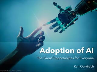 Adoption of AI
The Great Opportunities for Everyone
Kan Ouivirach
Image Credit: BBC Focus - Science & Technology
 
