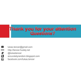 lukas.tencer@gmail.com
http://tencer.hustej.net
@lukastencer
accuratelyrandom.blogspot.com
facebook.com/lukas.tencer
 