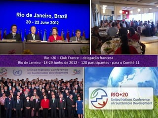 Octavio Pitaluga Neto TOP CONFIDENCIALoctavio@topexecutivesnet.com
Rio +20 – Club France – delegação francesa
Rio de Janeiro - 18-29 Junho de 2012 - 120 participantes - para o Comité 21
 