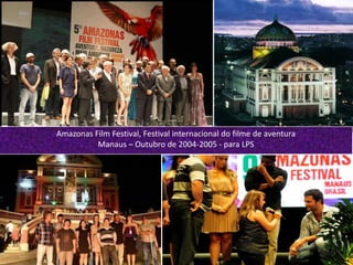 Octavio Pitaluga Neto TOP CONFIDENCIALoctavio@topexecutivesnet.com
Amazonas Film Festival, Festival internacional do filme de aventura
Manaus – Outubro de 2004-2005 - para LPS
 