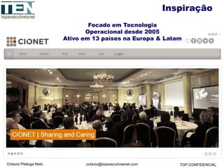 Octavio Pitaluga Neto TOP CONFIDENCIALoctavio@topexecutivesnet.com
Inspiração
Focado em Tecnologia
Operacional desde 2005
Ativo em 13 países na Europa & Latam
 