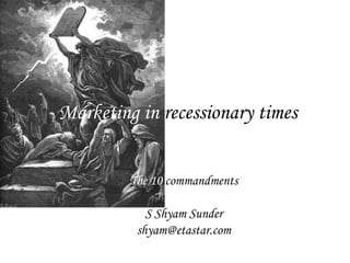 Marketing in  recessionary times The 10  commandments S Shyam Sunder [email_address] 