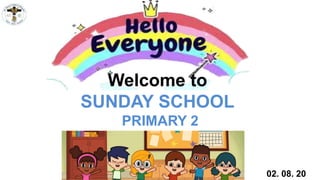 PRIMARY 2
02. 08. 20
Welcome to
SUNDAY SCHOOL
 