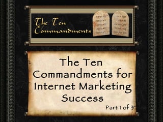 The Ten  Commandments for Internet Marketing Success Part 1 of 3  