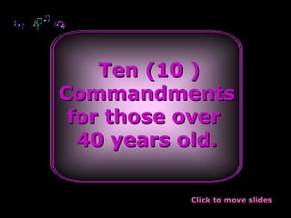 Ten (10 ) Commandments for those over  40 years old. Click to move slides 