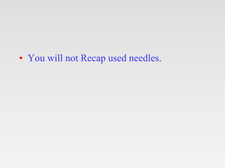 • You will not Recap used needles.
 