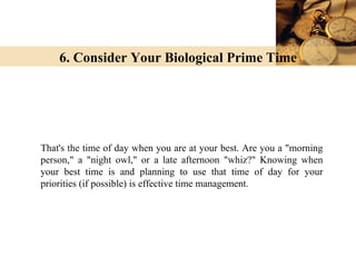 6. Consider Your Biological Prime Time




That's the time of day when you are at your best. Are you a "morning
person," a...