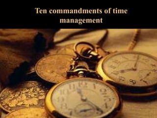 Ten commandments of time
management
 