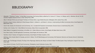 BIBLIOGRAPHY
• Alexander, T. Desmond. “Exodus.” In New Bible Commentary: 21st Century Edition, edited by D. A. Carson, R. T. France, J. A. Motyer, and G. J. Wenham, 4th ed., 92–120.
Leicester, England; Downers Grove, IL: Inter-Varsity Press, 1994.
• Allen, R. Michael. ET101 Law and Gospel: The Basis of Christian Ethics. Logos Mobile Education. Bellingham, WA: Lexham Press, 2016.
• Bruckner, James K. Exodus. Edited by W. Ward Gasque, Robert L. Hubbard Jr., and Robert K. Johnston. Understanding the Bible Commentary Series. Grand Rapids, MI:
Baker Books, 2012.
• Cole, R. Alan. Exodus: An Introduction and Commentary. Vol. 2. Tyndale Old Testament Commentaries. Downers Grove, IL: InterVarsity Press, 1973.
• Durham, John I. Exodus. Vol. 3. Word Biblical Commentary. Dallas: Word, Incorporated, 1998.
• Elwell, Walter A. Evangelical Commentary on the Bible. Vol. 3. Baker Reference Library. Grand Rapids, MI: Baker Book House, 1995.
• Enns, Peter. Exodus. The NIV Application Commentary. Grand Rapids, MI: Zondervan, 2000.
• Hamilton, Victor P. Exodus: An Exegetical Commentary. Grand Rapids, MI: Baker Academic, 2011.
• Matthews, Victor Harold, Mark W. Chavalas, and John H. Walton. The IVP Bible Background Commentary: Old Testament. Electronic ed. Downers Grove, IL: InterVarsity
Press, 2000.
• Motyer, Alec. The Message of Exodus: The Days of Our Pilgrimage. Edited by Alec Motyer and Derek Tidball. The Bible Speaks Today. Nottingham, England: Inter-Varsity
Press, 2005.
• Sarna, Nahum M. Exodus. The JPS Torah Commentary. Philadelphia: Jewish Publication Society, 1991.
• Stuart, Douglas K. Exodus. Vol. 2. The New American Commentary. Nashville: Broadman & Holman Publishers, 2006.
 