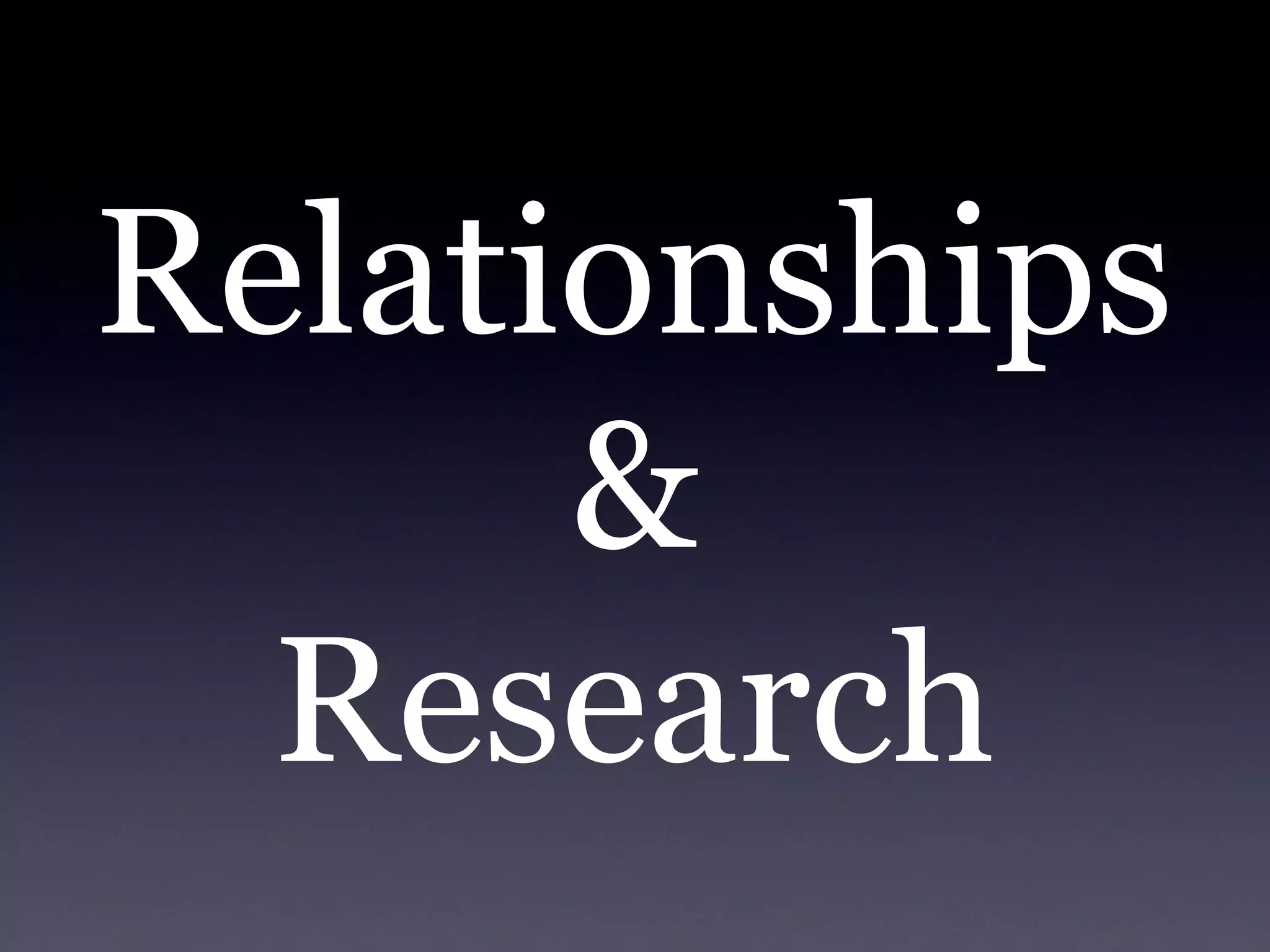 Relationships
&
Research