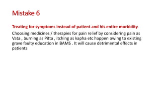 Mistake 6
Treating for symptoms instead of patient and his entire morbidity
Choosing medicines / therapies for pain relief...