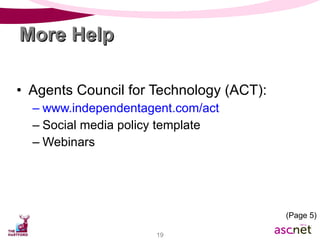 More Help Agents Council for Technology (ACT): www.independentagent.com/act Social media policy template Webinars (Page 5) 