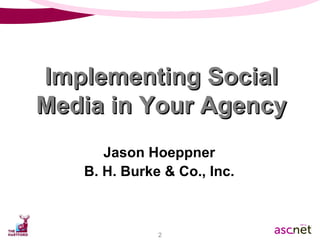 Jason Hoeppner B. H. Burke & Co., Inc. Implementing Social Media in Your Agency 