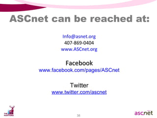 ASCnet can be reached at: [email_address] 407-869-0404 www.ASCnet.org Facebook www.facebook.com/pages/ASCnet Twitter www.twitter.com/ascnet 