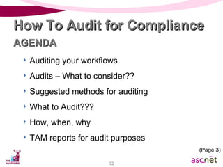 Auditing your workflows Audits – What to consider?? Suggested methods for auditing What to Audit??? How, when, why TAM reports for audit purposes How To Audit for Compliance AGENDA (Page 3) 