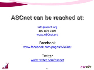 ASCnet can be reached at: [email_address] 407-869-0404 www.ASCnet.org Facebook www.facebook.com/pages/ASCnet Twitter www.twitter.com/ascnet 