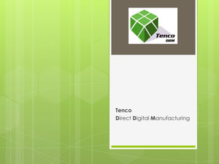 Tenco
Direct Digital Manufacturing

 