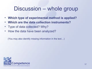 Discussion – whole group Which type of experimental method is applied? Which are the data collection instruments? Type of data collected? Why? How the data have been analyzed? (You may also identify missing information in the text…) 