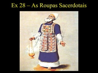 Ex 28 – As Roupas Sacerdotais
 