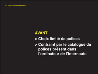 LES POLICES PERSONNALISÉES




                             AVANT
                             > Choix limité de polices
                             > Contraint par le catalogue de
                               polices présent dans
                               l’ordinateur de l’internaute
 