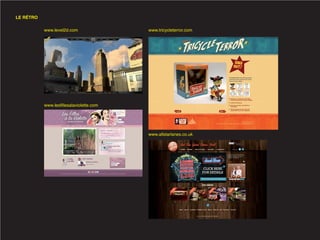 LE RÉTRO

           www.level2d.com                www.tricycleterror.com




           www.lesfillesalaviolette.com




                                          www.allstarlanes.co.uk
 